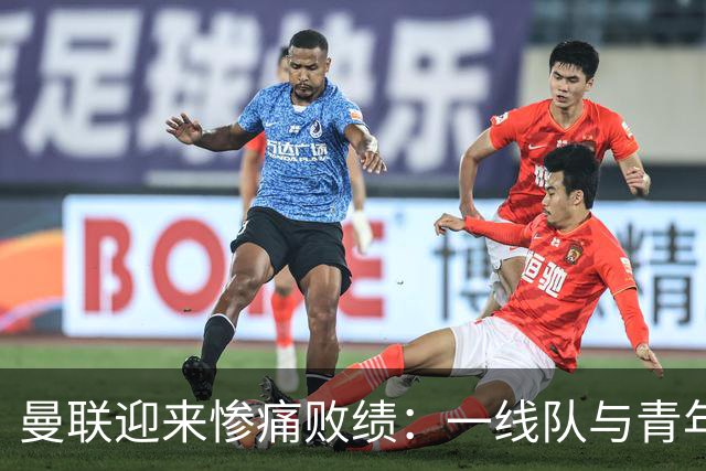 曼联迎来惨痛败绩：一线队与青年队双双不敌科莫