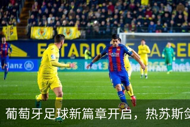 葡萄牙足球新篇章开启，热苏斯剑指C罗特权，禁赛在即